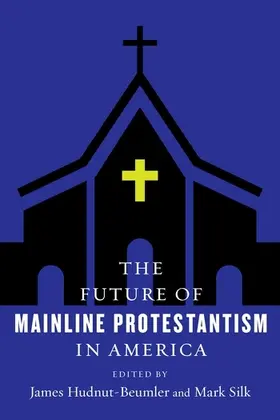 Hudnut-beumler / Hudnut-Beumler / Silk |  The Future of Mainline Protestantism in America | Buch |  Sack Fachmedien
