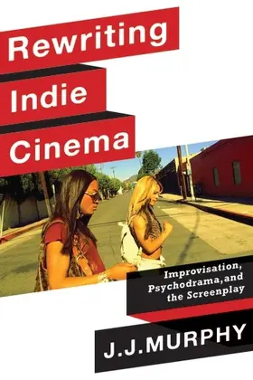 Murphy |  Rewriting Indie Cinema - Improvisation, Psychodrama, and the Screenplay | Buch |  Sack Fachmedien