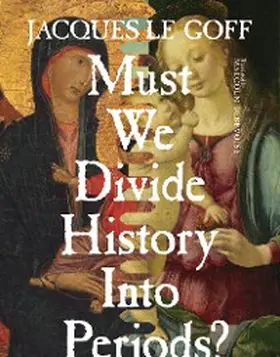 Le Goff |  Must We Divide History Into Periods? | eBook | Sack Fachmedien
