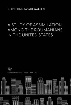 Galitzi |  A Study of Assimilation Among the Roumanians in the United States | eBook | Sack Fachmedien