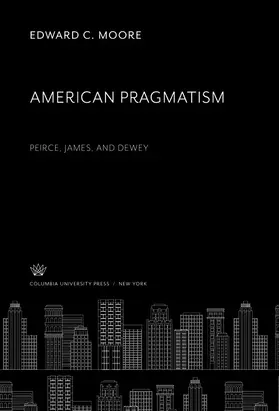 Moore |  American Pragmatism: Peirce, James, and Dewey | eBook | Sack Fachmedien