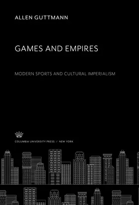 Guttmann |  Games and Empires. Modern Sports and Cultural Imperialism | eBook | Sack Fachmedien