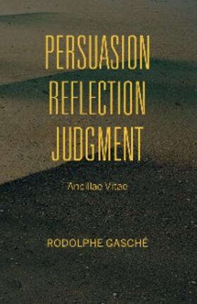 Gasché |  Persuasion, Reflection, Judgment | eBook | Sack Fachmedien