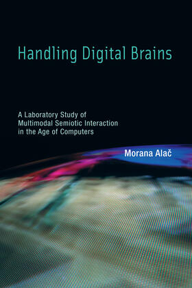 Alac / Bijker / Carlson |  Handling Digital Brains: A Laboratory Study of Multimodal Semiotic Interaction in the Age of Computers | Buch |  Sack Fachmedien