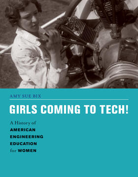 Bix / Downey / Wisnioski |  Girls Coming to Tech!: A History of American Engineering Education for Women | Buch |  Sack Fachmedien
