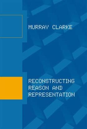Clarke |  Reconstructing Reason and Representation | Buch |  Sack Fachmedien
