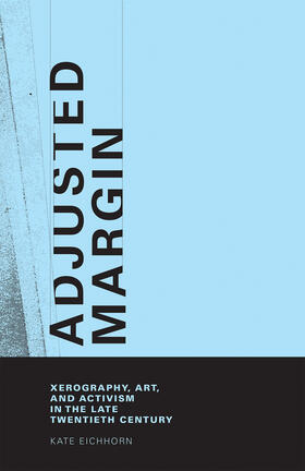 Eichhorn |  Adjusted Margin: Xerography, Art, and Activism in the Late Twentieth Century | Buch |  Sack Fachmedien