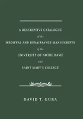 Gura | A Descriptive Catalogue of the Medieval and Renaissance Manuscripts of the University of Notre Dame and Saint Mary's College | Buch | 978-0-268-10060-5 | sack.de