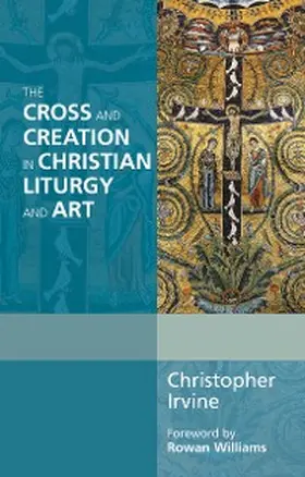 Irvine |  The Cross and Creation in Liturgy and Art | eBook | Sack Fachmedien
