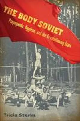 Starks |  The Body Soviet: Propaganda, Hygiene, and the Revolutionary State | Buch |  Sack Fachmedien