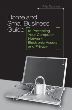 Alexander |  Home and Small Business Guide to Protecting Your Computer Network, Electronic Assets, and Privacy | eBook | Sack Fachmedien