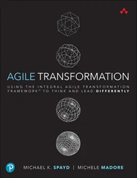 Spayd / Madore | Agile Transformation: Using the Integral Agile Transformation Framework to Think and Lead Differently | Buch | 978-0-321-88531-9 | sack.de