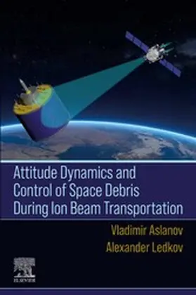 Aslanov / Ledkov |  Attitude Dynamics and Control of Space Debris During Ion Beam Transportation | eBook | Sack Fachmedien