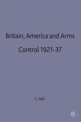 Hall |  Britain, America and Arms Control 1921-37 | Buch |  Sack Fachmedien