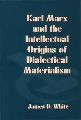 White |  Karl Marx and the Intellectual Origins of Dialectical Materialism | Buch |  Sack Fachmedien