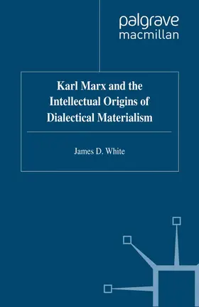 White |  Karl Marx and the Intellectual Origins of Dialectical Materialism | Buch |  Sack Fachmedien