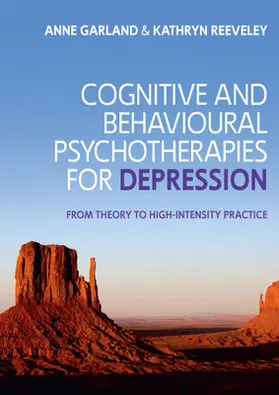 Garland / Reeveley |  Cognitive and Behavioural Psychotherapies for Depression: From Theory to High-Intensity Practice | Buch |  Sack Fachmedien