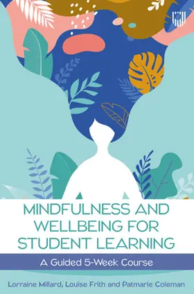 Millard / Frith / Coleman |  Mindfullness and Wellbeing for Student Learning: A Guided 5-Week Course | Buch |  Sack Fachmedien