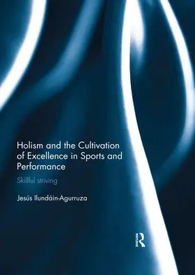 Ilundain-Agurruza |  Holism and the Cultivation of Excellence in Sports and Performance | Buch |  Sack Fachmedien