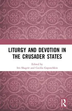 Shagrir / Gaposchkin |  Liturgy and Devotion in the Crusader States | Buch |  Sack Fachmedien