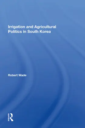Wade |  Irrigation And Agricultural Politics In South Korea | Buch |  Sack Fachmedien
