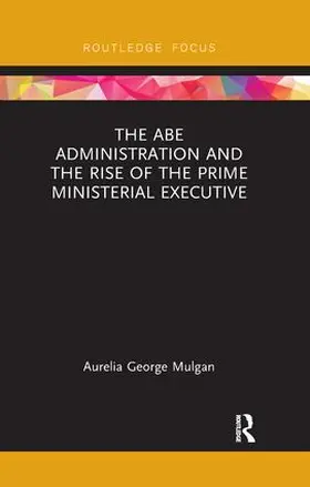 George Mulgan |  The Abe Administration and the Rise of the Prime Ministerial Executive | Buch |  Sack Fachmedien