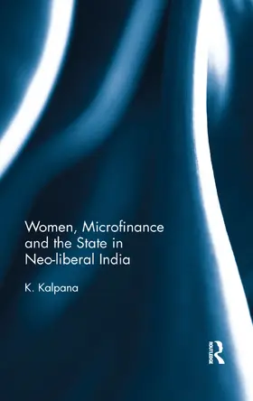 Kalpana | Women, Microfinance and the State in Neo-liberal India | Buch | 978-0-367-17724-9 | sack.de