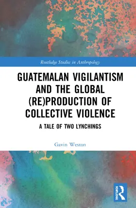 Weston |  Guatemalan Vigilantism and the Global (Re)Production of Collective Violence | Buch |  Sack Fachmedien