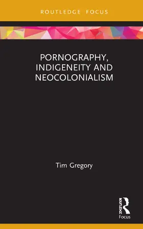 Gregory |  Pornography, Indigeneity and Neocolonialism | Buch |  Sack Fachmedien