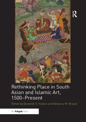 Hutton / Brown |  Rethinking Place in South Asian and Islamic Art, 1500-Present | Buch |  Sack Fachmedien
