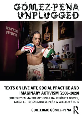 Gómez-Peña / Tramposch / Gómez |  Gómez-Peña Unplugged: Texts on Live Art, Social Practice and Imaginary Activism (2008-2020) | Buch |  Sack Fachmedien