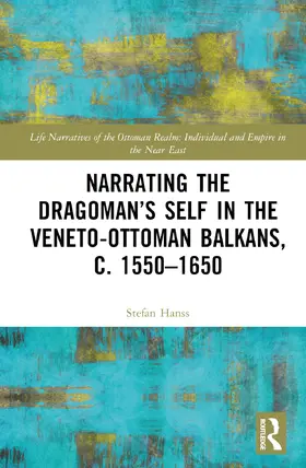 Hanß |  Narrating the Dragoman's Self in the Veneto-Ottoman Balkans, c. 1550-1650 | Buch |  Sack Fachmedien