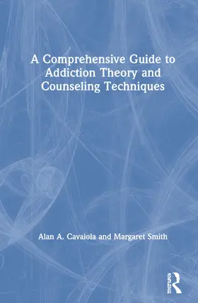 Cavaiola / Smith |  A Comprehensive Guide to Addiction Theory and Counseling Techniques | Buch |  Sack Fachmedien
