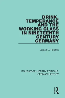 Roberts |  Drink, Temperance and the Working Class in Nineteenth Century Germany | Buch |  Sack Fachmedien