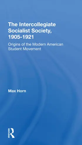 Horn |  The Intercollegiate Socialist Society, 19051921 | Buch |  Sack Fachmedien