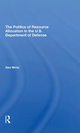 Mintz |  The Politics Of Resource Allocation In The U.s. Department Of Defense | Buch |  Sack Fachmedien