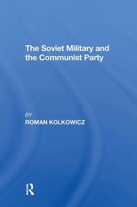 Kolkowicz |  The Soviet Military and the Communist Party | Buch |  Sack Fachmedien