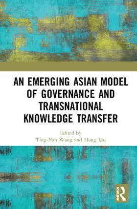 Wang / Liu |  An Emerging Asian Model of Governance and Transnational Knowledge Transfer | Buch |  Sack Fachmedien