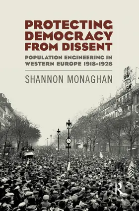 Monaghan |  Protecting Democracy from Dissent: Population Engineering in Western Europe 1918-1926 | Buch |  Sack Fachmedien
