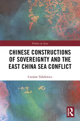 Tubilewicz |  Chinese Constructions of Sovereignty and the East China Sea Conflict | Buch |  Sack Fachmedien
