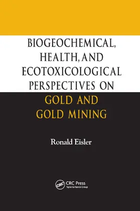 Eisler | Biogeochemical, Health, and Ecotoxicological Perspectives on Gold and Gold Mining | Buch | 978-0-367-39369-4 | sack.de
