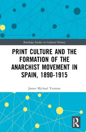 Yeoman |  Print Culture and the Formation of the Anarchist Movement in Spain, 1890-1915 | Buch |  Sack Fachmedien