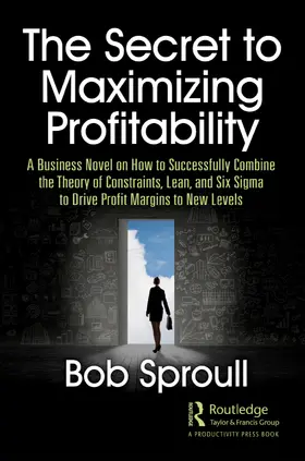 Sproull |  The Secret to Maximizing Profitability: A Business Novel on How to Successfully Combine the Theory of Constraints, Lean, and Six SIGMA to Drive Profit | Buch |  Sack Fachmedien