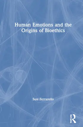 Ferrarello |  Human Emotions and the Origins of Bioethics | Buch |  Sack Fachmedien