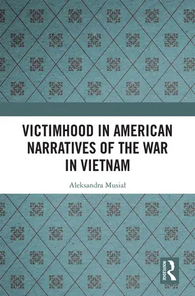 Musia¿ / Musial |  Victimhood in American Narratives of the War in Vietnam | Buch |  Sack Fachmedien