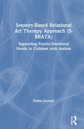 Durrani |  Sensory-Based Relational Art Therapy Approach (S-Brata): Supporting Psycho-Emotional Needs in Children with Autism | Buch |  Sack Fachmedien