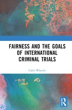 Wheeler |  Fairness and the Goals of International Criminal Trials | Buch |  Sack Fachmedien