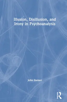 Steiner |  Illusion, Disillusion, and Irony in Psychoanalysis | Buch |  Sack Fachmedien