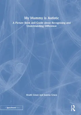 Grace |  My Mummy Is Autistic: A Picture Book and Guide about Recognising and Understanding Difference | Buch |  Sack Fachmedien