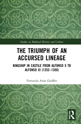 Arias Guillén |  The Triumph of an Accursed Lineage: Kingship in Castile from Alfonso X to Alfonso XI (1252-1350) | Buch |  Sack Fachmedien